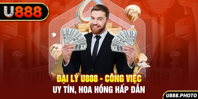 Đại Lý U888 - Công Việc Uy Tín, Hoa Hồng Hấp Dẫn