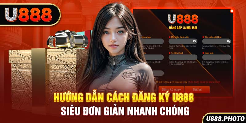 Hướng Dẫn Cách Đăng Ký U888 Siêu Đơn Giản Nhanh Chóng