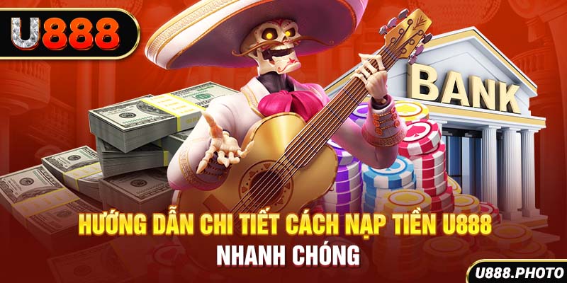 Hướng dẫn chi tiết cách nạp tiền U888 nhanh chóng