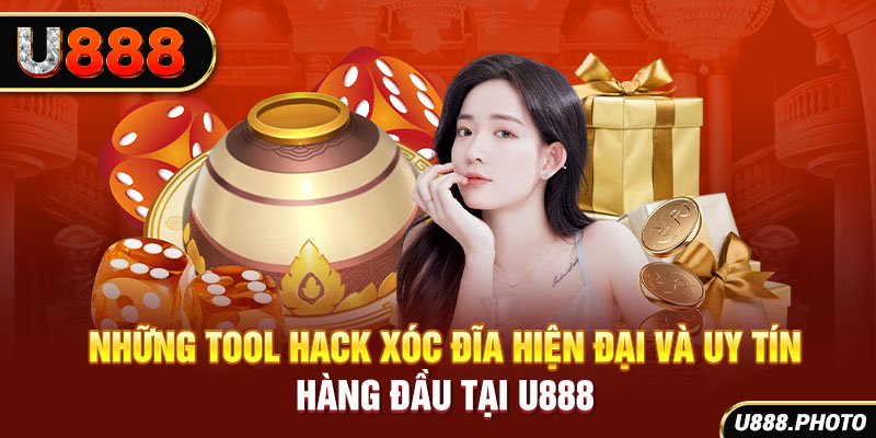 Những Tool Hack Xóc Đĩa Hiện Đại Và Uy Tín Hàng Đầu Tại U888