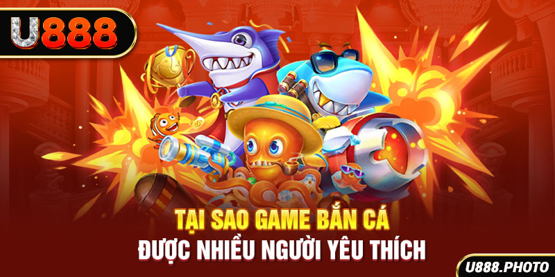 Tại sao game bắn cá được nhiều người yêu thích