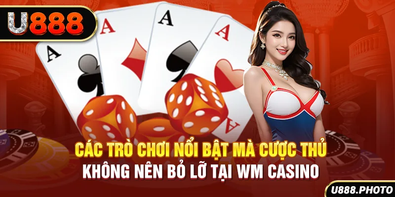 Các trò chơi nổi bật mà cược thủ không nên bỏ lỡ tại WM Casino