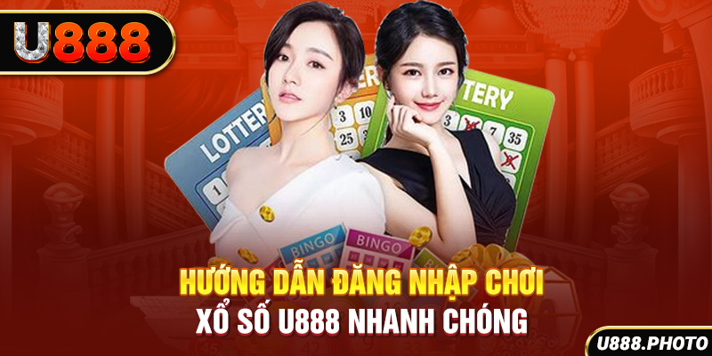 Hướng dẫn đăng nhập chơi xổ số U888 nhanh chóng