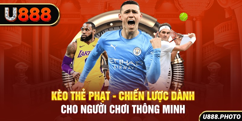 Kèo Thẻ Phạt - Chiến Lược Dành Cho Người Chơi Thông Minh