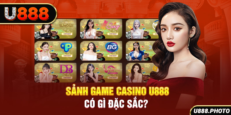 Sảnh game Casino U888 có gì đặc sắc?