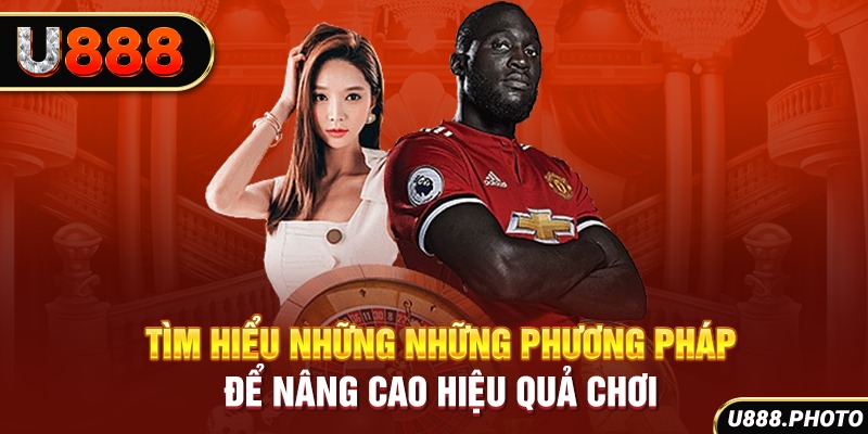 Tìm hiểu những những phương pháp để nâng cao hiệu quả chơi