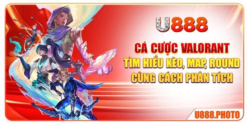Cá Cược Valorant – Tìm Hiểu Kèo, Map, Round Cùng Cách Phân Tích