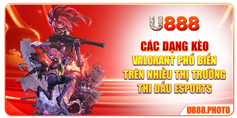 Các dạng kèo Valorant phổ biến trên nhiều thị trường thi đấu Esports