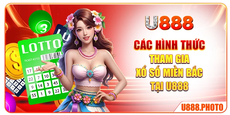 Các hình thức tham gia xổ số miền Bắc tại U888