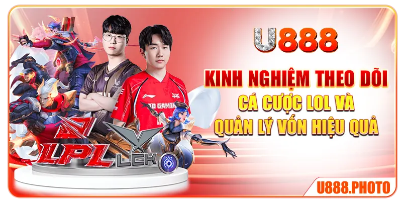 Kinh nghiệm theo dõi cá cược LOL và quản lý vốn hiệu quả