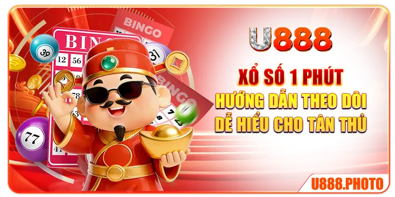 Xổ Số 1 Phút - Hướng Dẫn Theo Dõi Dễ Hiểu Cho Tân Thủ